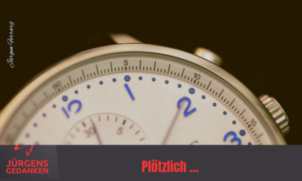 Plötzlich …