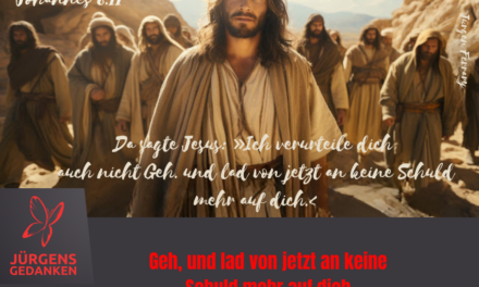 Geh, und lad von jetzt an keine Schuld mehr auf dich